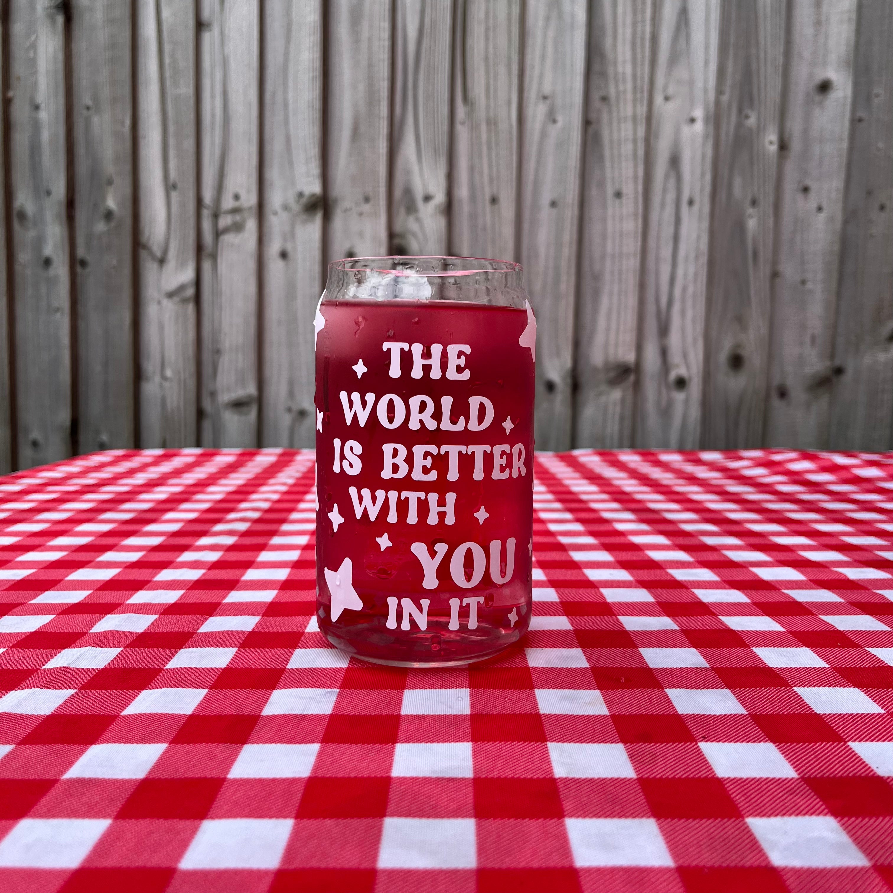 The world is better with YOU in it glass jar cup